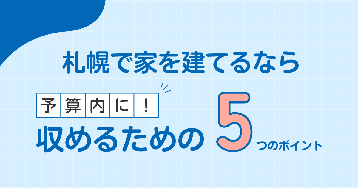 札幌で家を建てるなら！予算内に収めるための5つのポイント